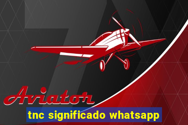 tnc significado whatsapp