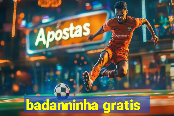 badanninha gratis