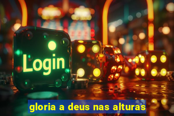 gloria a deus nas alturas