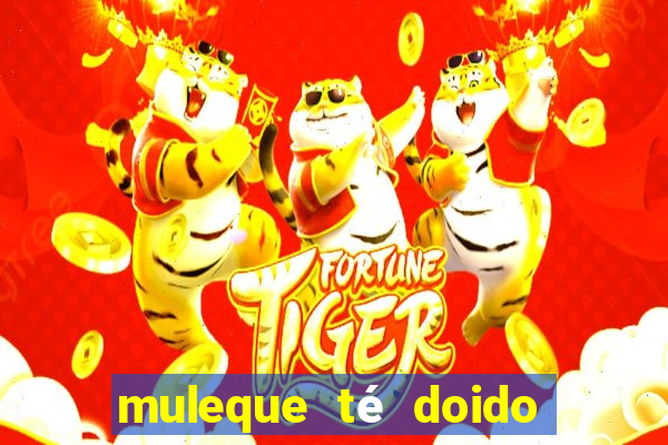 muleque té doido 4 filme completo