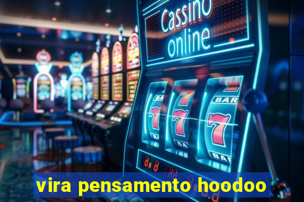 vira pensamento hoodoo