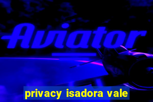 privacy isadora vale