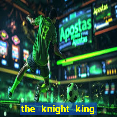 the knight king who returned with gods