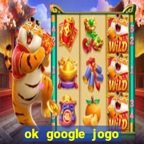 ok google jogo para ganhar dinheiro