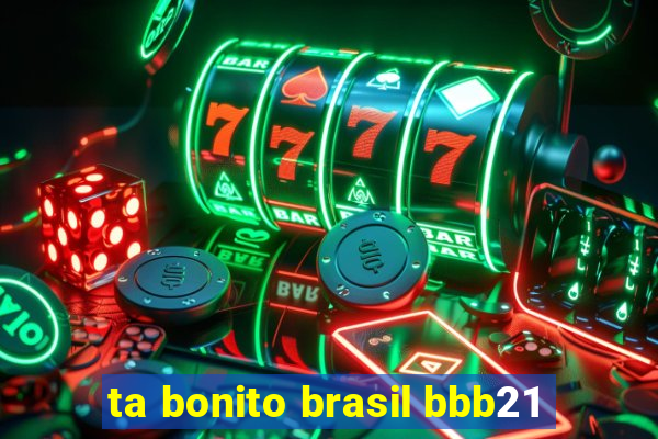 ta bonito brasil bbb21