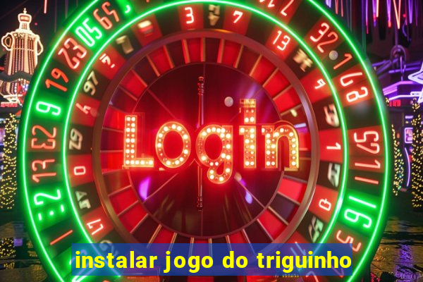 instalar jogo do triguinho