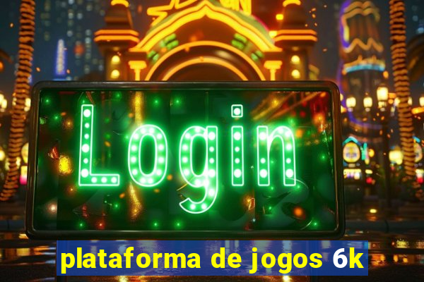 plataforma de jogos 6k