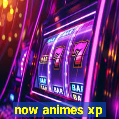 now animes xp