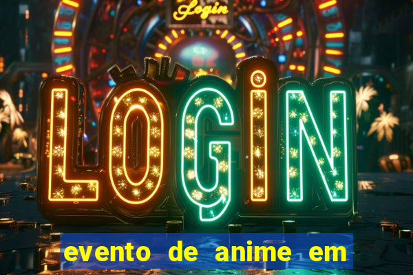 evento de anime em sp hoje