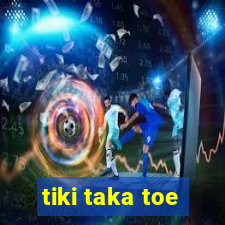 tiki taka toe