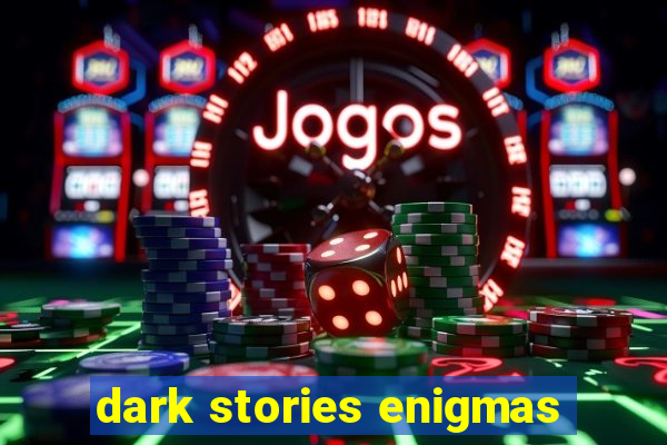 dark stories enigmas