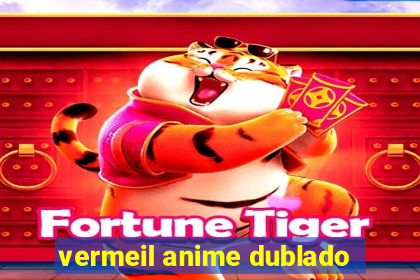 vermeil anime dublado