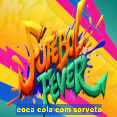 coca cola com sorvete