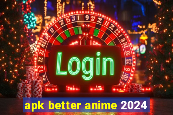 apk better anime 2024