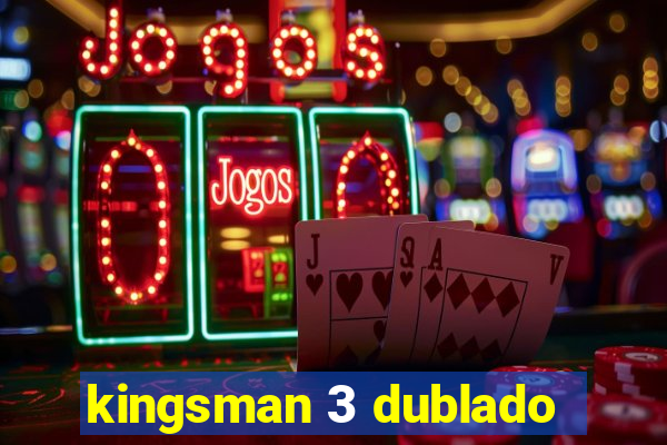 kingsman 3 dublado