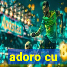 adoro cu