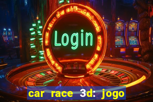 car race 3d: jogo de carros