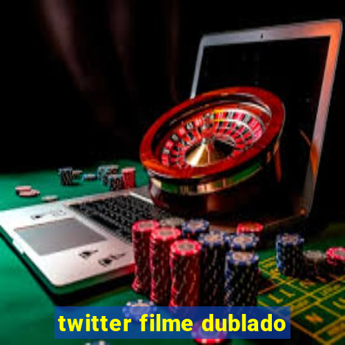 twitter filme dublado