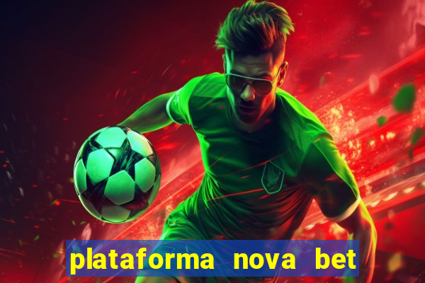 plataforma nova bet com bonus de cadastro