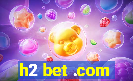 h2 bet .com