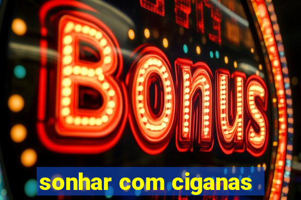 sonhar com ciganas