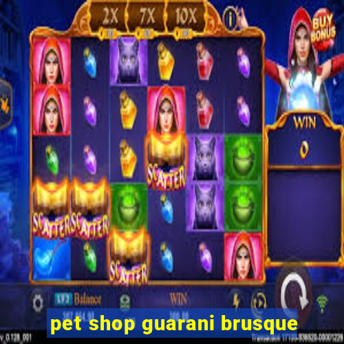 pet shop guarani brusque