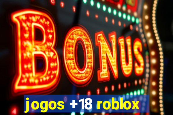 jogos +18 roblox