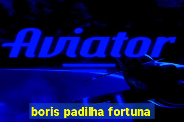 boris padilha fortuna