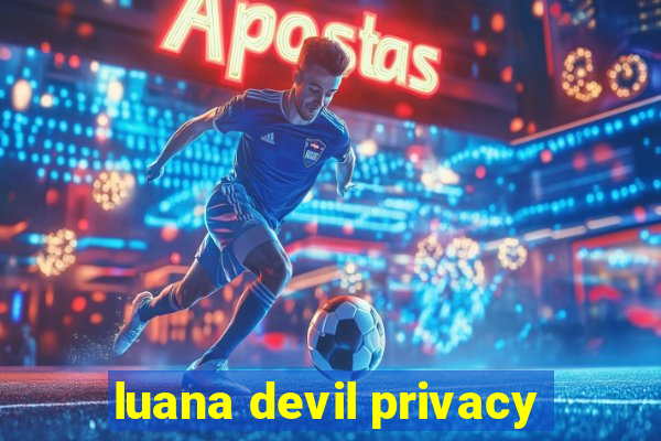 luana devil privacy