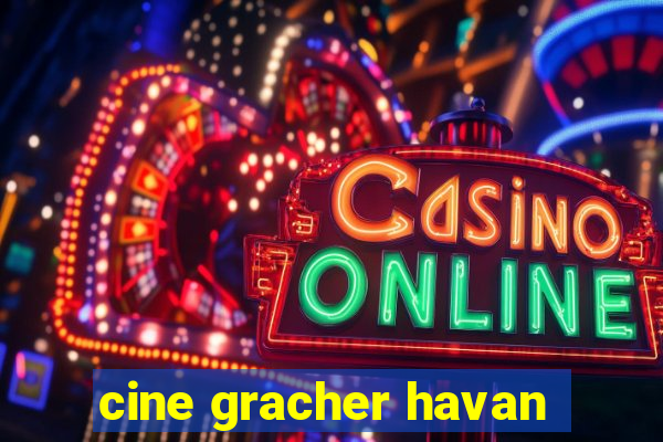 cine gracher havan