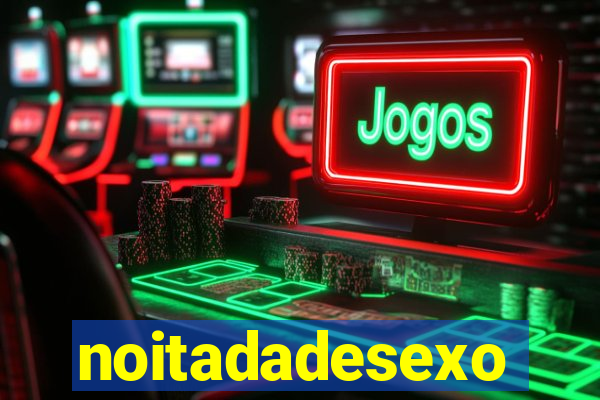 noitadadesexo